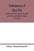 Contemporaries of Marco Polo, consisting of the travel records to the eastern parts of the world of William of Rubruck (1253-1255); the journey of Joh - Paperback