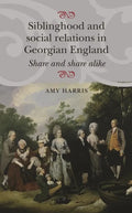 Siblinghood and Social Relations in Georgian England: Share and Share Alike - Paperback