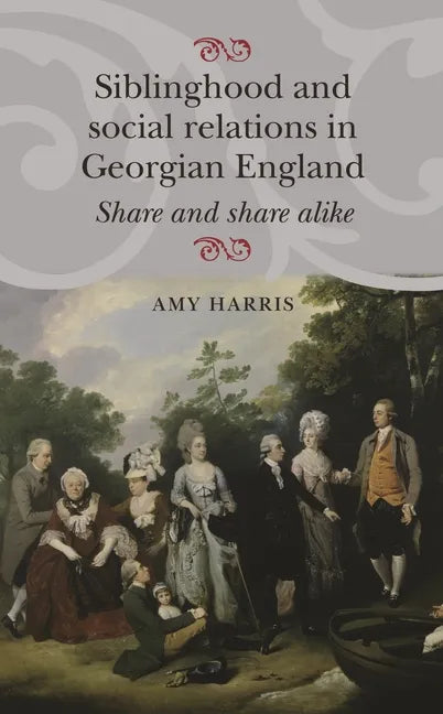 Siblinghood and Social Relations in Georgian England: Share and Share Alike - Paperback
