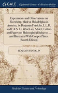 Experiments and Observations on Electricity, Made at Philadelphia in America, by Benjamin Franklin, L.L.D. and F.R.S. To Which are Added, Letters and - Hardcover
