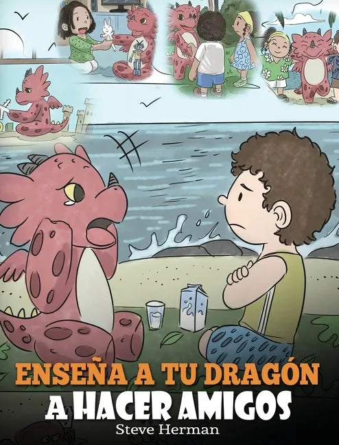 Enseña a tu Dragón a Hacer Amigos: (Teach Your Dragon To Make Friends) Un lindo cuento infantil para enseñar a los niños sobre la amistad y las habili - Hardcover