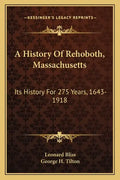 A History Of Rehoboth, Massachusetts: Its History For 275 Years, 1643-1918 - Paperback