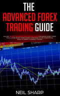 The Advanced Forex Trading Guide: Follow The Best Beginners Forex Trading Guide For Making Money Today! You'll Learn Secret Forex Market Strategies to - Paperback