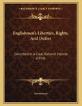 Englishmen's Liberties, Rights, And Duties: Described In A Clear, Rational Manner (1816) - Paperback