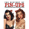 The History of Pin-Ups: An Illustrated Guide Through Art, Meaning, Psychology and Women Liberation. - Hardcover