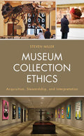 Museum Collection Ethics: Acquisition, Stewardship, and Interpretation - Paperback