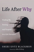 Life After Why: Finding My Footing and Purpose in a Life Disrupter - Hardcover