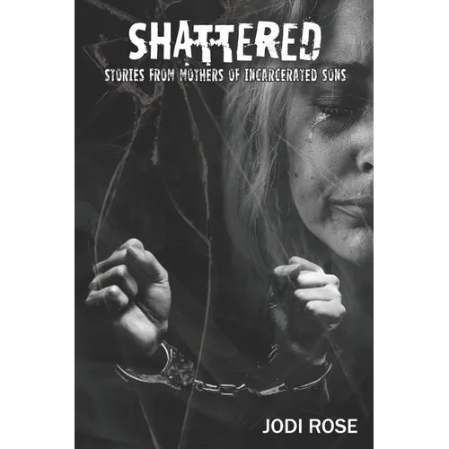 Shattered: Stories from Mothers of Incarcerated Sons - Paperback