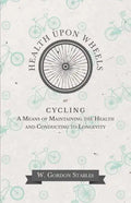 Health Upon Wheels or, Cycling A Means of Maintaining the Health and Conducting to Longevity - Paperback