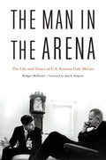 The Man in the Arena: The Life and Times of U.S. Senator Gale McGee - Hardcover