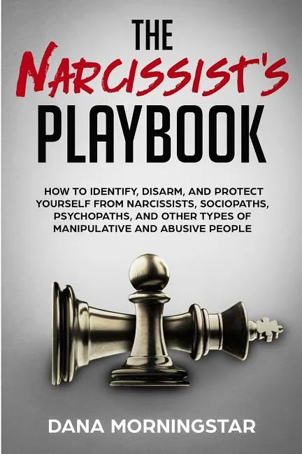 The Narcissist's Playbook: How to Identify, Disarm, and Protect Yourself from Narcissists, Sociopaths, Psychopaths, and Other Types of Manipulative an - Paperback