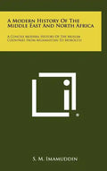 A Modern History of the Middle East and North Africa: A Concise Modern History of the Muslim Countries from Afghanistan to Morocco - Hardcover