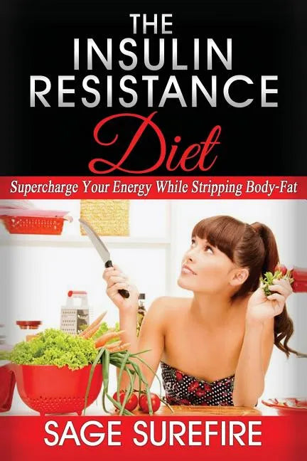 The Insulin Resistance Diet: Supercharge Your Energy While Stripping Body-Fat - Insulin Resistance Diet - Paperback