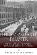 The SS Eastland Disaster: The History of the Deadliest Shipwreck on the Great Lakes - Paperback