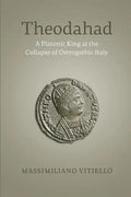 Theodahad: A Platonic King at the Collapse of Ostrogothic Italy - Paperback