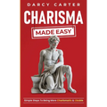 Charisma Made Easy: Simple Steps To Being More Charismatic & Likable - Paperback