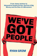 We've Got People: From Jesse Jackson to Alexandria Ocasio-Cortez, the End of Big Money and the Rise of a Movement - Paperback