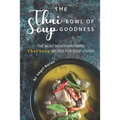 The Thai Bowl of Soup Goodness: The Most Mouthwatering Thai Soup Recipes for Soup Lovers - Paperback