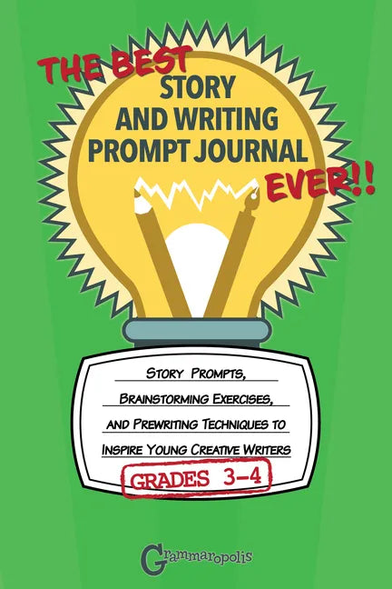 The Best Story and Writing Prompt Journal Ever, Grades 3-4: Story Prompts, Brainstorming Exercises, and Prewriting Techniques to Inspire Young Creativ - Paperback