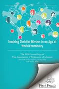 Teaching Christian Mission in an Age of World Christianity: The 2016 proceedings of The Association of Professors of Missions - Paperback