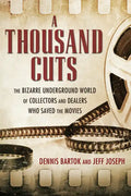 A Thousand Cuts: The Bizarre Underground World of Collectors and Dealers Who Saved the Movies - Hardcover