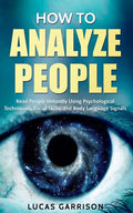 How to Analyze People: Read People Instantly Using Psychological Techniques, Social Skills, and Body Language Signals - Paperback
