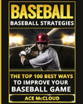 Baseball: Baseball Strategies: The Top 100 Best Ways To Improve Your Baseball Game - Paperback