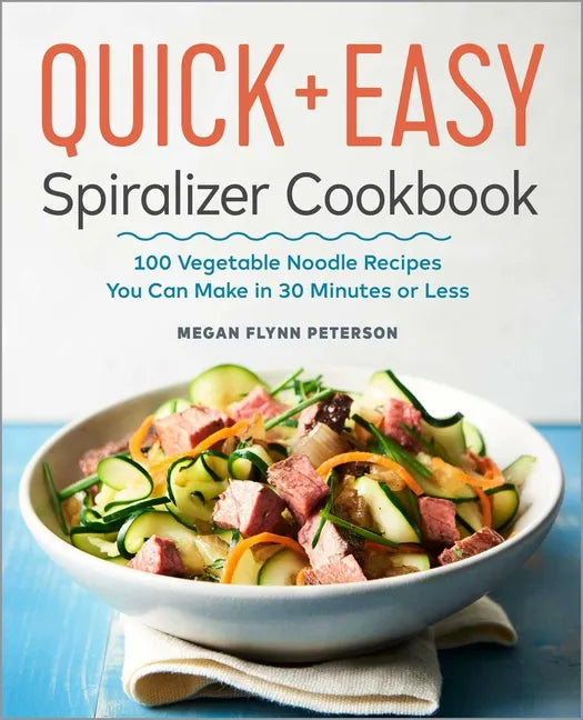 The Quick & Easy Spiralizer Cookbook: 100 Vegetable Noodle Recipes You Can Make in 30 Minutes or Less - Paperback