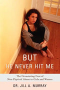 But He Never Hit Me: The Devastating Cost of Non-Physical Abuse to Girls and Women - Paperback