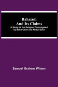 Bahaism and Its Claims; A Study of the Religion Promulgated by Baha Utlah and Abdul Baha - Paperback