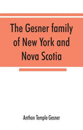The Gesner family of New York and Nova Scotia: together with some notes concerning the families of Bogardus, Brower, Ferdon, and Pineo - Paperback