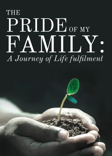 The Pride of My Family: A Journey of Life Fulfilment From Mustard Seed to a Huge Iroko Tree - Paperback