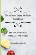 The Vibrant Vegan Air Fryer Cookbook: The Best and Healthy Vegan Air Fryer Recipes - Paperback