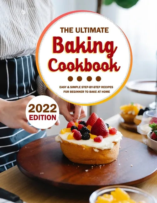 The Ultimate Baking Cookbook 2022: Easy & Simple Step-by-Step Recipes For Beginner To Bake At Home - Paperback