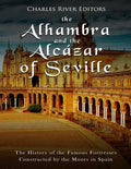 The Alhambra and the Alcázar of Seville: The History of the Famous Fortresses Constructed by the Moors in Spain - Paperback