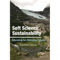 Soft Science Sustainability: Educating for Otherwise Futures - Paperback