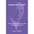 Edgar Cayce's Gift: Life-Changing Encounters with the Sleeping Prophet - Paperback