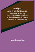 Antigua and the Antiguans, Volume 1 (of 2); A full account of the colony and its inhabitants from the time of the Caribs to the present day - Paperback
