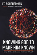 Knowing God to Make Him Known: Living Out the Attributes of God Cross-Culturally - Hardcover