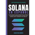 Solana en Español: La guía definitiva para introducirte al mundo de las finanzas descentralizadas, Lending, Yield Farming, Dapps y dominarlo por compl - Paperback