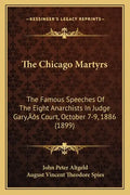 The Chicago Martyrs: The Famous Speeches Of The Eight Anarchists In Judge Gary's Court, October 7-9, 1886 (1899) - Paperback