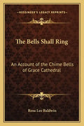 The Bells Shall Ring: An Account of the Chime Bells of Grace Cathedral - Paperback