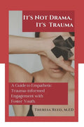 It's Not Drama, It's Trauma: A Guide to Empathetic Trauma-informed Engagement with Foster Youth for Higher Education Professionals. - Paperback