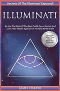 Illuminati: Secrets Of The Illuminati Exposed! Go Into The Minds Of The Most Prolific Secret Society And Learn Their Hidden Agenda - Paperback