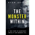 The Monster Within: A True Story of Bloodthirst, Brutality and Barbaric Evil - Paperback