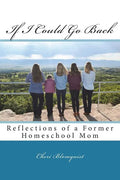 If I Could Go Back: Reflections of a Former Homeschool Mom - Paperback