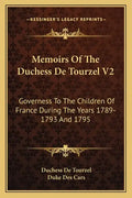 Memoirs of the Duchess de Tourzel V2: Governess to the Children of France During the Years 1789-1793 and 1795 - Paperback
