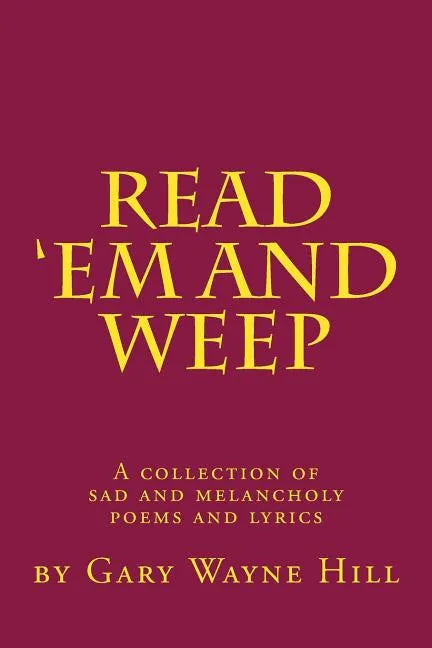 Read 'Em And Weep: A collection of sad and melancholy poems and lyrics - Paperback