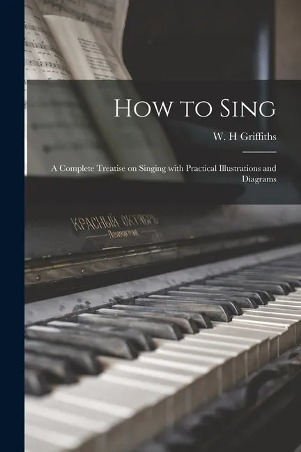 How to Sing: a Complete Treatise on Singing With Practical Illustrations and Diagrams - Paperback