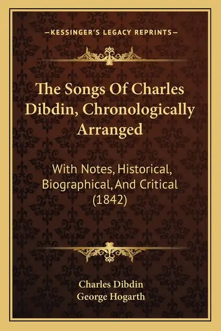 The Songs Of Charles Dibdin, Chronologically Arranged: With Notes, Historical, Biographical, And Critical (1842) - Paperback